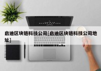 启迪区块链科技公司[启迪区块链科技公司地址]