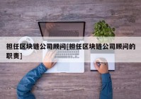 担任区块链公司顾问[担任区块链公司顾问的职责]