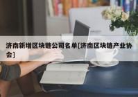 济南新增区块链公司名单[济南区块链产业协会]