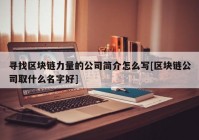 寻找区块链力量的公司简介怎么写[区块链公司取什么名字好]