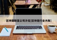 区块链联盟公司沙龙[区块链行业大咖]