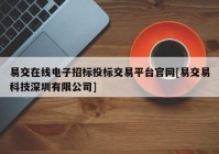 易交在线电子招标投标交易平台官网[易交易科技深圳有限公司]