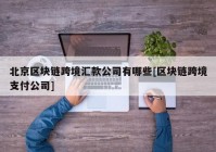 北京区块链跨境汇款公司有哪些[区块链跨境支付公司]