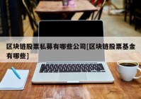 区块链股票私募有哪些公司[区块链股票基金有哪些]